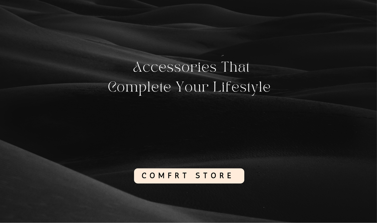 Comfrt in the Details: The Accessories That Complete Your Lifestyle.